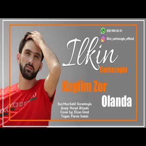 آهنگ ایلکین چرکز اوغلو کیفیم زور اولاندا