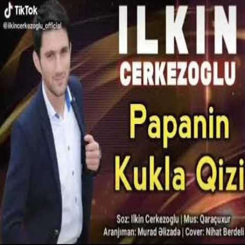 آهنگ ایلکین چرکز اوغلو پاپانین کوکلا قیزی 