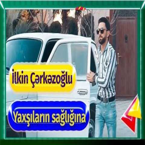 آهنگ ایلکین چرکز اوغلو یاخشیلارین ساغلیغینا
