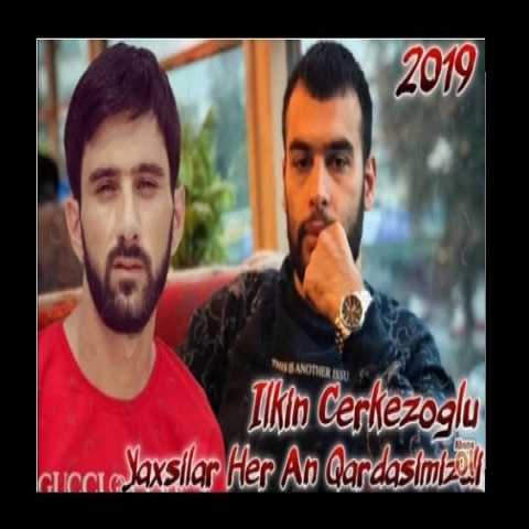 آهنگ ایلکین چرکز اوغلو یاخشیلار قارداشیمیزدی