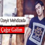 دانلود آهنگ اوزیر مهدی زاده چاغیر گلیم